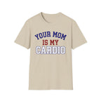 Your Mom Is My Cardio T-Shirt