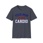 Your Mom Is My Cardio T-Shirt