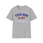 Your Mom Is My Cardio T-Shirt