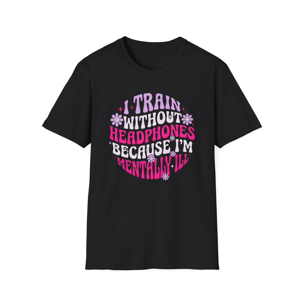 I Train Without Headphones T-Shirt