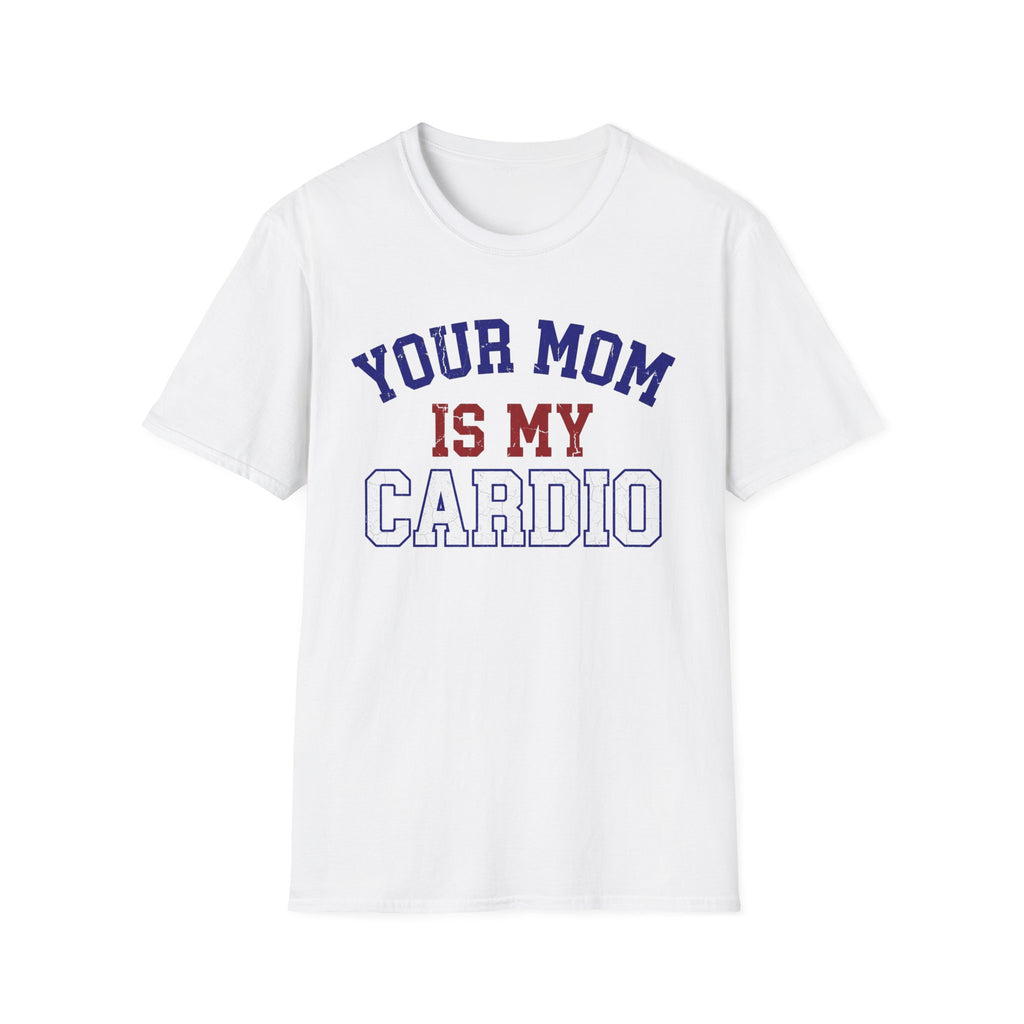 Your Mom Is My Cardio T-Shirt
