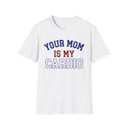 Your Mom Is My Cardio T-Shirt
